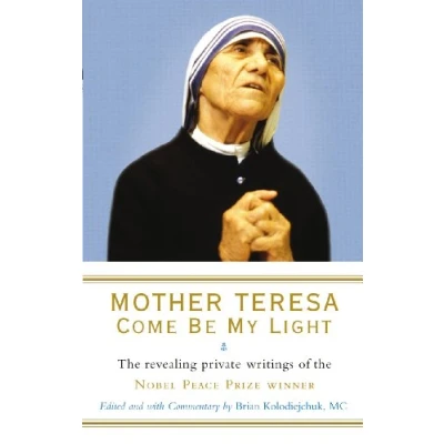 Abbildung von Mother Teresa: Come Be My Light: the revealing private writings of Nobel Peace Prize winner
