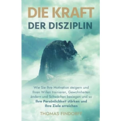 Abbildung von Die Kraft der Disziplin: Wie Sie Ihre Motivation steigern und Ihren Willen trainieren, Gewohnheiten ändern Schwächen besiegen so Persönlichkeit stärken Ziele erreichen