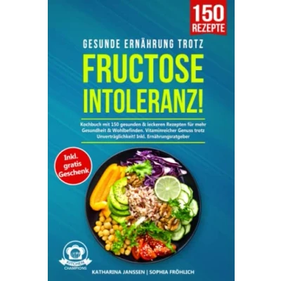 Abbildung von Gesunde Ernährung trotz Fructoseintoleranz!: Kochbuch mit 150 gesunden &amp; leckeren Rezepten für mehr Gesundheit Wohlbefinden. Vitaminreicher Genuss Unverträglichkeit! Inkl. Ernährungsratgeber