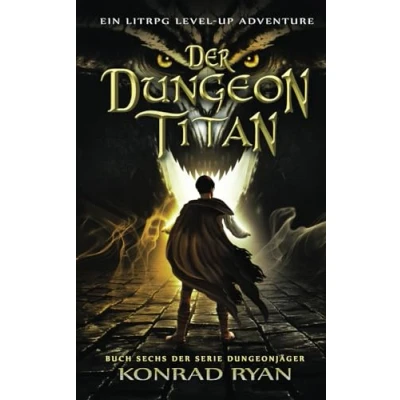Abbildung von Der Dungeon Titan: Ein LitRPG Level up Adventure (Dungeonjäger, Band 6)