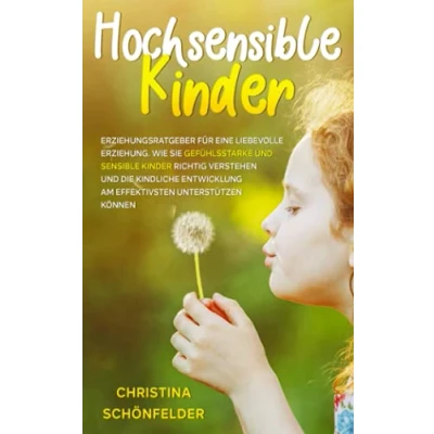 Abbildung von Hochsensible Kinder: Erziehungsratgeber für eine liebevolle Erziehung. Wie Sie gefühlsstarke und sensible Kinder richtig verstehen die kindliche Entwicklung am effektivsten unterstützen können