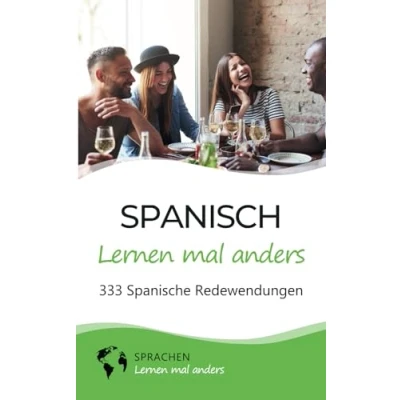 Abbildung von Spanisch lernen mal anders 333 Spanische Redewendungen: Sprichwörter, Vokabeln, Eselsbrücken und Fun Facts machen aus dir einen Profi
