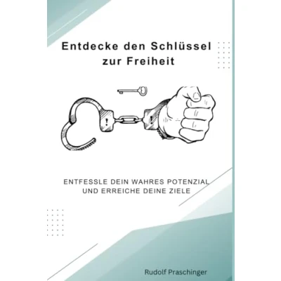 Abbildung von Entdecke den Schlüssel zur Freiheit: Entfessle dein wahres Potenzial und erreiche deine Ziele