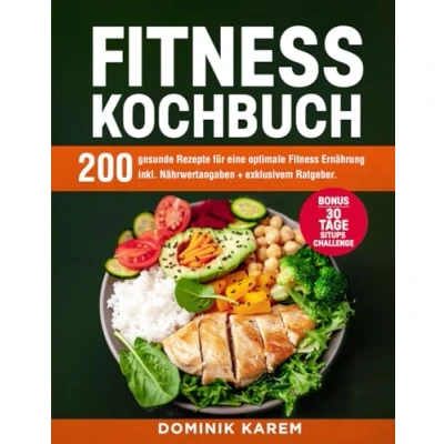 Abbildung von Fitness Kochbuch: 200 gesunde Rezepte für eine optimale Ernährung inkl. Nährwertangaben + exklusivem Ratgeber. Bonus: 30 Tage Situps Challenge