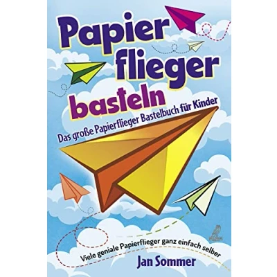 Abbildung von Papierflieger basteln: Das große Bastelbuch für Kinder Viele geniale ganz einfach selber bauen