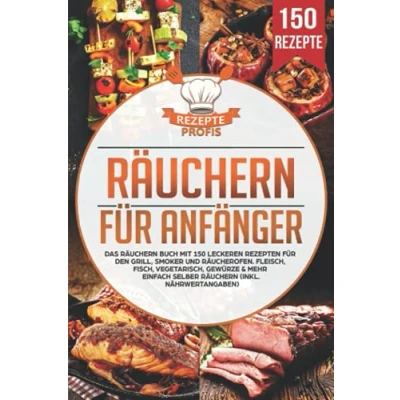 Abbildung von räuchern für Anfänger: Das Buch mit 150 leckeren Rezepten den Grill, Smoker und Räucherofen. Fleisch, Fisch, Vegetarisch, Gewürze &amp; mehr einfach selber (inkl. Nährwertangaben)