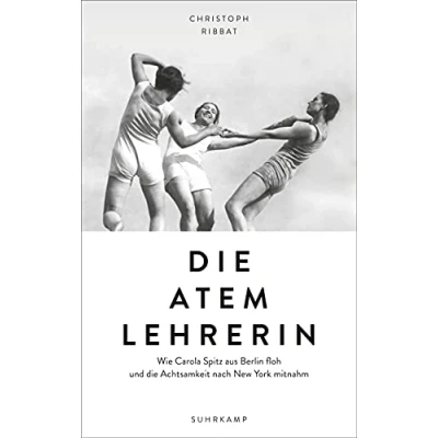 Abbildung von die Atemlehrerin: Wie Carola Spitz aus Berlin floh und Achtsamkeit nach New York mitnahm