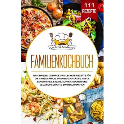 Abbildung von Familienkochbuch: 111 schnelle, gesunde und leckere Rezepte für die ganze Familie. Inklusive Aufläufe, Pasta, Sandwiches, Salate, Suppen, Kuchen veganer Gerichte zum Nachmachen.