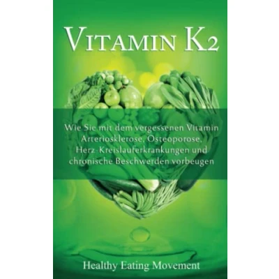 Abbildung von Vitamin K2: Wie Sie mit dem vergessenen Arteriosklerose, Osteoporose, Herz Kreislauferkrankungen und chronische Beschwerden vorbeugen