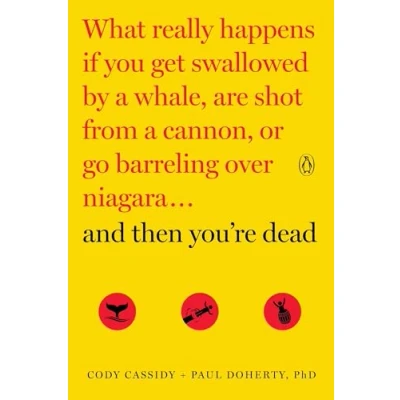 Abbildung von And Then You&#039;re Dead: What Really Happens If You Get Swallowed by a Whale, Are Shot from Cannon, or Go Barreling over Niagara