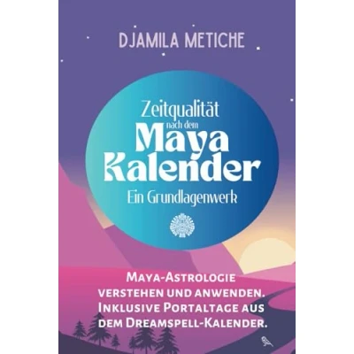 Abbildung von Zeitqualität nach dem Maya Kalender. Astrologie verstehen und anwenden. Inklusive Portaltage aus Dreamspell Ein Grundlagenwerk.: Mit Kalendern Übersichten bis 2040