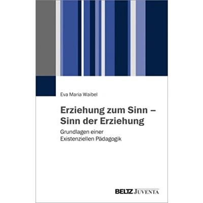 Abbildung von Erziehung zum Sinn der Erziehung: Grundlagen einer Existenziellen Pädagogik