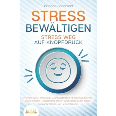 Abbildung von Stress BEWÄLTIGEN weg auf Knopfdruck: Wie Sie durch Meditation, Achtsamkeit und positives Denken ganz einfach Gelassenheit lernen innere Ruhe finden für mehr Glück Lebensfreude