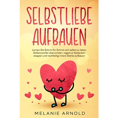 Abbildung von Selbstliebe aufbauen: Lernen Sie Schritt für sich selbst zu lieben Selbstzweifel überwinden, negative Gedanken stoppen und nachhaltig innere Stärke aufbauen