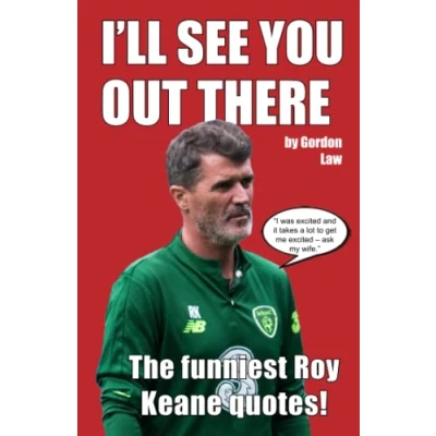 Abbildung von I&#039;ll See You Out There: The funniest Roy Keane quotes!
