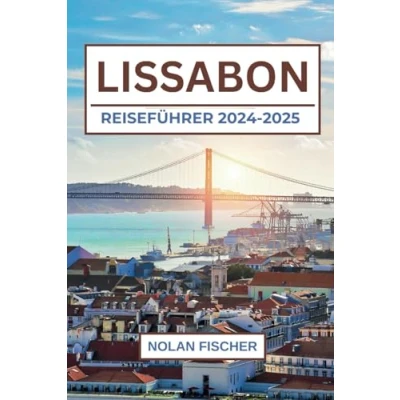 Abbildung von LISSABON REISEFÜHRER 2024 2025: Top Attraktionen, lokale Küche, Tagesausflüge und praktische Tipps
