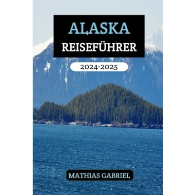 Abbildung von Alaska Reiseführer 20242025: Eine umfassende Reise durch die Geheimnisse der letzten Grenze, von Gletschergipfeln bis zur ungezähmten Tundra