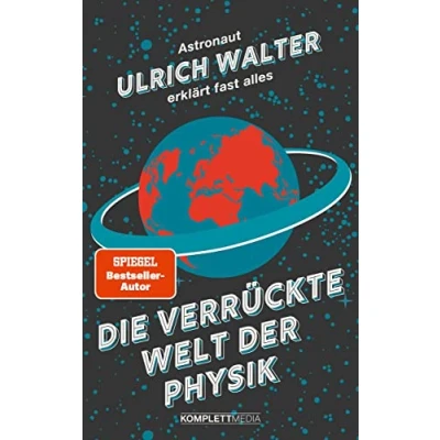 Abbildung von Die verrückte Welt der Physik (SPIEGEL Bestseller): Astronaut Ulrich Walter erklärt fast alles