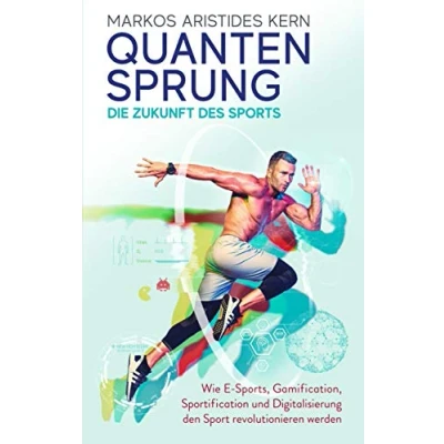 Abbildung von Quantensprung Die Zukunft des Sports. Wie E Sports, Gamification, Sportification und Digitalisierung den Sport revolutionieren werden. Mehr Motivation Bewegung durch digitale Anreize!