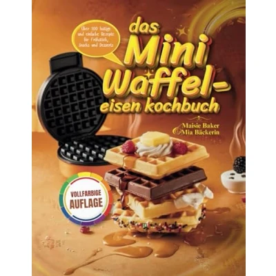Abbildung von Das Mini Waffeleisen Kochbuch (GERMAN EDITION): Über 100 lustige und einfache Rezepte für Frühstück, Snacks Desserts