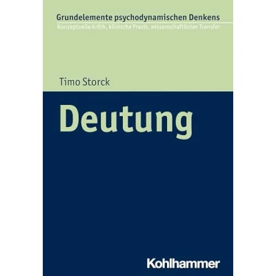 Abbildung von Deutung (Grundelemente psychodynamischen Denkens: Konzeptuelle Kritik, klinische Praxis, wissenschaftlicher Transfer, 8, Band 8)