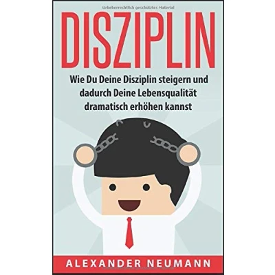 Abbildung von Disziplin: Wie Du Deine Disziplin steigern und dadurch Lebensqualität dramatisch erhöhen kannst