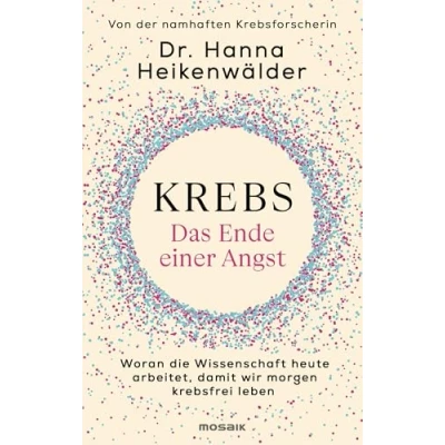 Abbildung von Krebs Das Ende einer Angst: Woran die Wissenschaft heute arbeitet, damit wir morgen krebsfrei leben Von der namhaften Krebsforscherin
