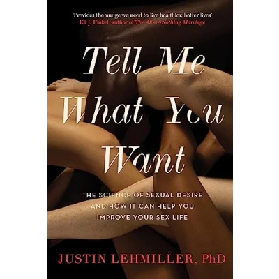 Abbildung von Tell Me What You Want: The Science of Sexual Desire and How it Can Help Improve Your Sex Life