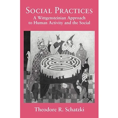 Abbildung von Social Practices: A Wittgensteinian Approach to Human Activity and the