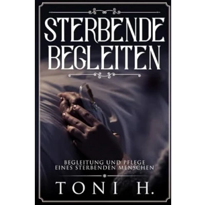 Abbildung von Sterbende Begleiten: Begleitung und Pflege eines sterbenden Menschen