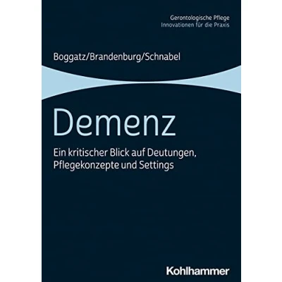 Abbildung von Demenz: Ein kritischer Blick auf Deutungen, Pflegekonzepte und Settings (Gerontologische Pflege: Innovationen für die Praxis)