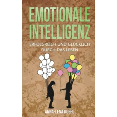 Abbildung von Emotionale Intelligenz erfolgreich &amp; glücklich durch das Leben: Sorgen Sie für ein hochwertiges Leben voller Emotionen. Mit hohem EQ die Resilienz steigern, Stress bewältigen Gelassenheit lernen