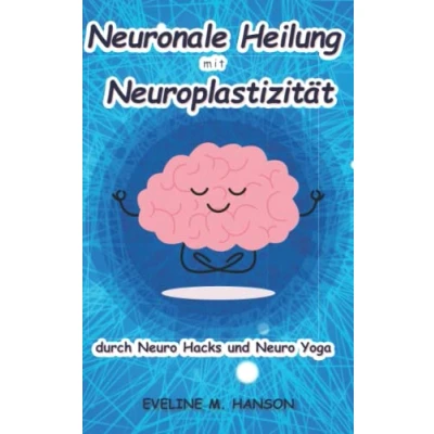 Abbildung von Neuronale Heilung mit Neuroplastizität durch Neuro Hacks und Yoga: ewige Jugend für das Gehirn