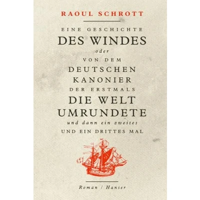 Abbildung von Eine Geschichte des Windes oder Von dem deutschen Kanonier der erstmals die Welt umrundete und dann ein zweites drittes Mal: Roman