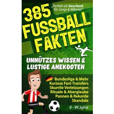 Abbildung von 385 FUSSBALL FAKTEN Unnützes Wissen &amp; lustige Anekdoten: Bundesliga Mehr, Kuriose Fast Transfers, Seltsame Verletzungen, Aberglaube, Pannen Rekorde Skandale! Fußball Geschenke für Männer Jungen