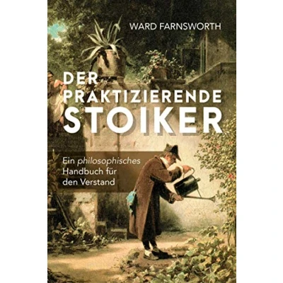 Abbildung von Der praktizierende Stoiker: Ein philosophisches Handbuch für den Verstand