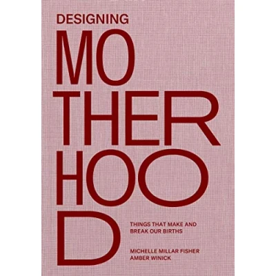 Abbildung von Designing Motherhood: Things that Make and Break Our Births