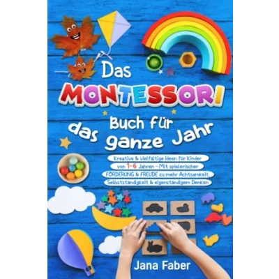 Abbildung von das Montessori Buch für ganze Jahr: Kreative &amp; vielfältige Ideen Kinder von 1 6 Jahren Mit spielerischer Förderung Freude zu mehr Achtsamkeit, Selbständigkeit eigenständigem Denken
