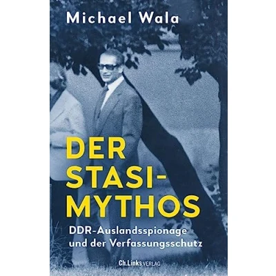 Abbildung von der Stasi Mythos: DDR Auslandsspionage und Verfassungsschutz