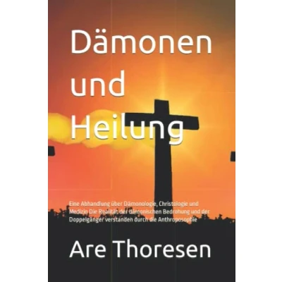 Abbildung von Dämonen und Heilung: Eine Abhandlung über Dämonologie, Christologie Medizin die Realität der dämonischen Bedrohung Doppelgänger verstanden durch Anthroposophie