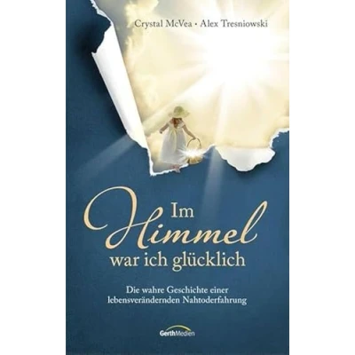Abbildung von Im Himmel war ich glücklich: Die wahre Geschichte einer lebensverändernden Nahtoderfahrung
