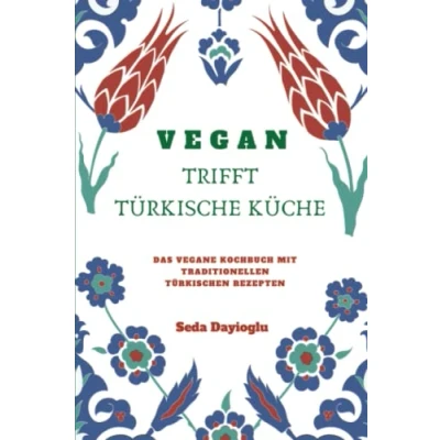 Abbildung von Vegan TRIFFT TÜRKISCHE KÜCHE: Kochbuch mit traditionellen türkischen Rezepten inkl. Vegane Desserts (Vegan Kochen, Backen, Ernährung leicht gemacht, kann jeder nachkochen!)