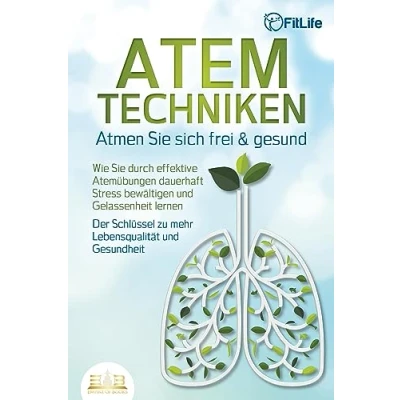 Abbildung von ATEMTECHNIKEN Atmen Sie sich frei &amp; gesund: Wie durch effektive Atemübungen dauerhaft Stress bewältigen und Gelassenheit lernen Der Schlüssel zu mehr Lebensqualität Gesundheit