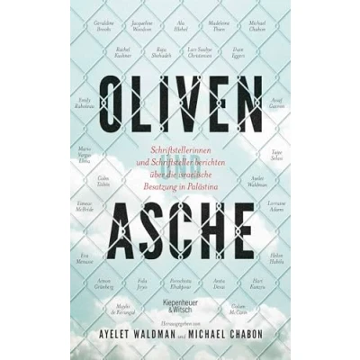 Abbildung von Oliven und Asche: Schriftstellerinnen Schriftsteller berichten über die israelische Besatzung in Palästina