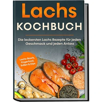 Abbildung von Lachs Kochbuch: Die leckersten Rezepte für jeden Geschmack und Anlass inkl. Bowls, Fingerfood, Soßen &amp; Dips