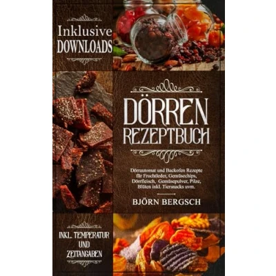 Abbildung von Dörren Rezeptbuch: Dörrautomat und Backofen Rezepte mit Temp. Zeitangaben für Fruchtleder, Gemüsechips, Dörrfleisch, Gemüsepulver, Pilze, Blüten inkl. Tiersnacks uvm.