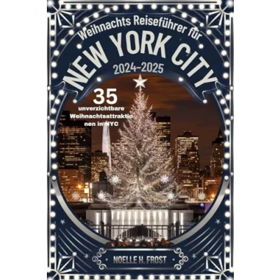 Abbildung von Weihnachts Reiseführer für New York City 20242025 (35 unverzichtbare Weihnachtsattraktionen in NYC): Beste Weihnachtsbeleuchtung, Märkte, berühmte Sehenswürdigkeiten und Insidertipps eine magisc