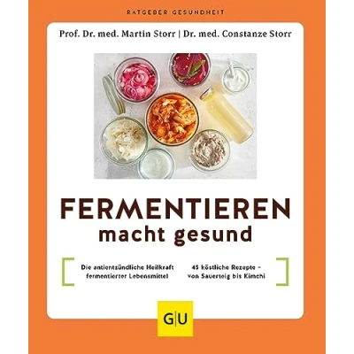 Abbildung von Fermentieren macht gesund: Die antientzündliche Heilkraft fermentierter Lebensmittel / 45 köstliche Rezepte von Sauerteig bis Kimchi (GU Ratgeber Gesundheit)
