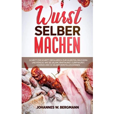 Abbildung von Wurst selber machen: Schritt für erfolgreich zum Wursten, Räuchern und Pökeln. Wie Sie Salami, Bratwurst, Currywurst, Chorizo Co herstellen können.