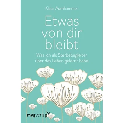 Abbildung von Etwas von dir bleibt: Was ich als Sterbebegleiter über das Leben gelernt habe